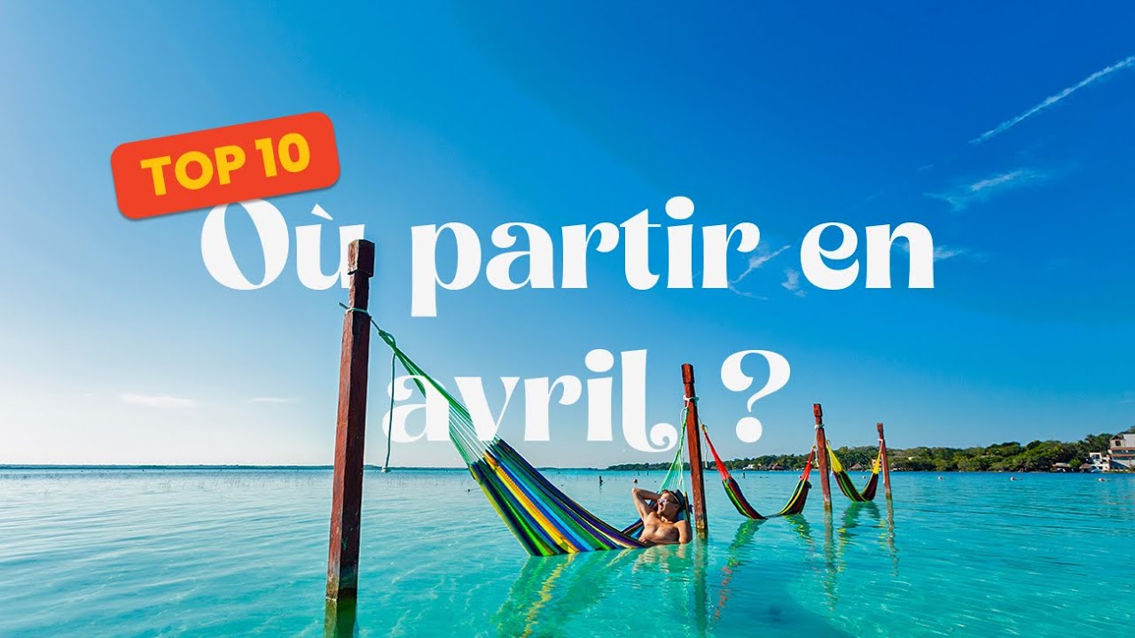 O&ugrave; partir au soleil en avril ? Nos id&eacute;es de destinations