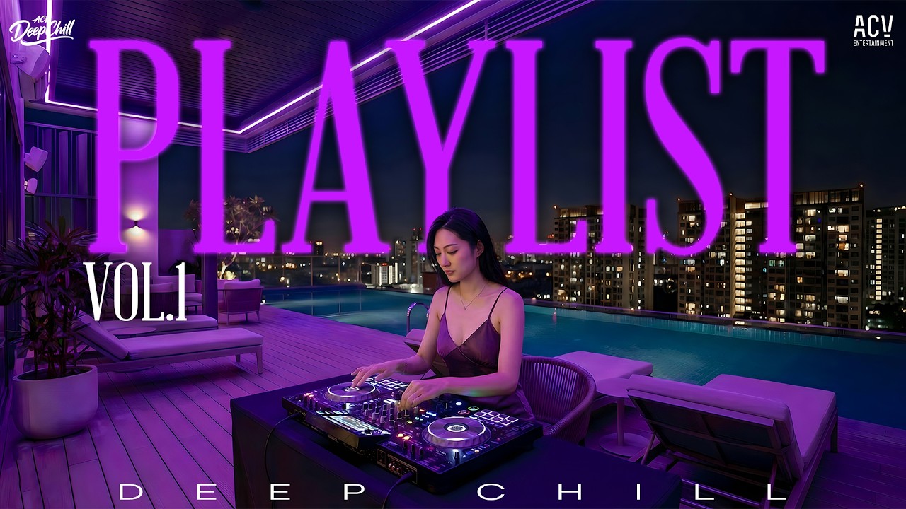 [ PLAYLIST ] DEEP CHILL - DEEP HOUSE VOL.1 - MASHUP NHẠC HOT TIKTOK TÂM TRẠNG