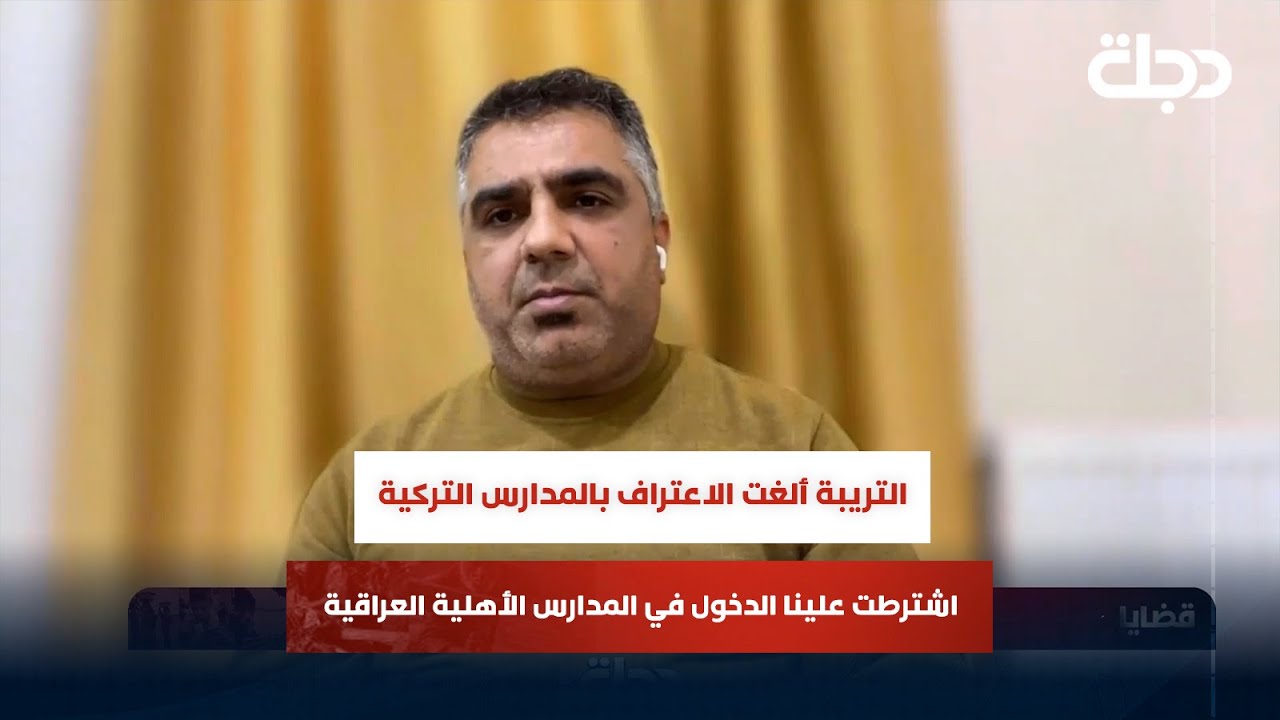 التريبة ألغت الاعتراف بالمدارس التركية المعترف بها واشترطت علينا الدخول في المدارس الإهلية العراقية