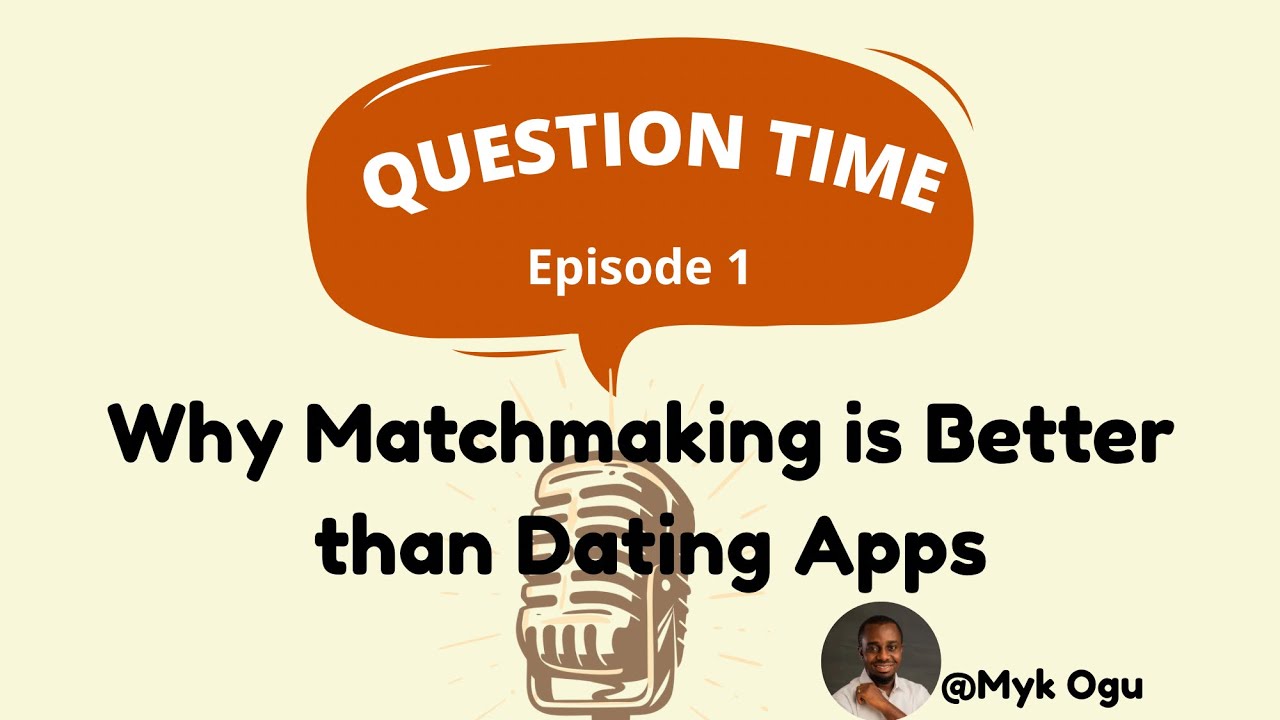 #QuestionTime (Episode 1): Why Matchmaking is Better than Dating Apps
