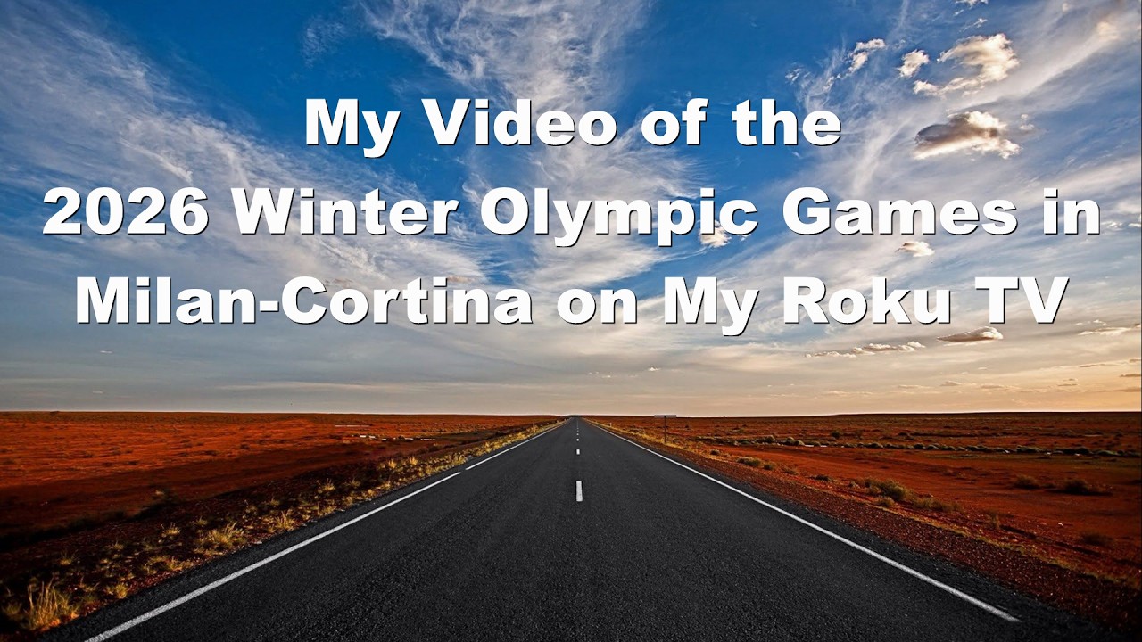 My Video of the 2026 Winter Olympic Games in Milan-Cortina on My Roku TV