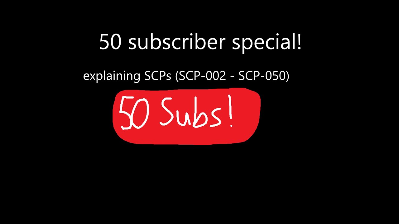 50 Subscriber special! - Shortly explaining SCPs (SCP-002 - SCP-050)