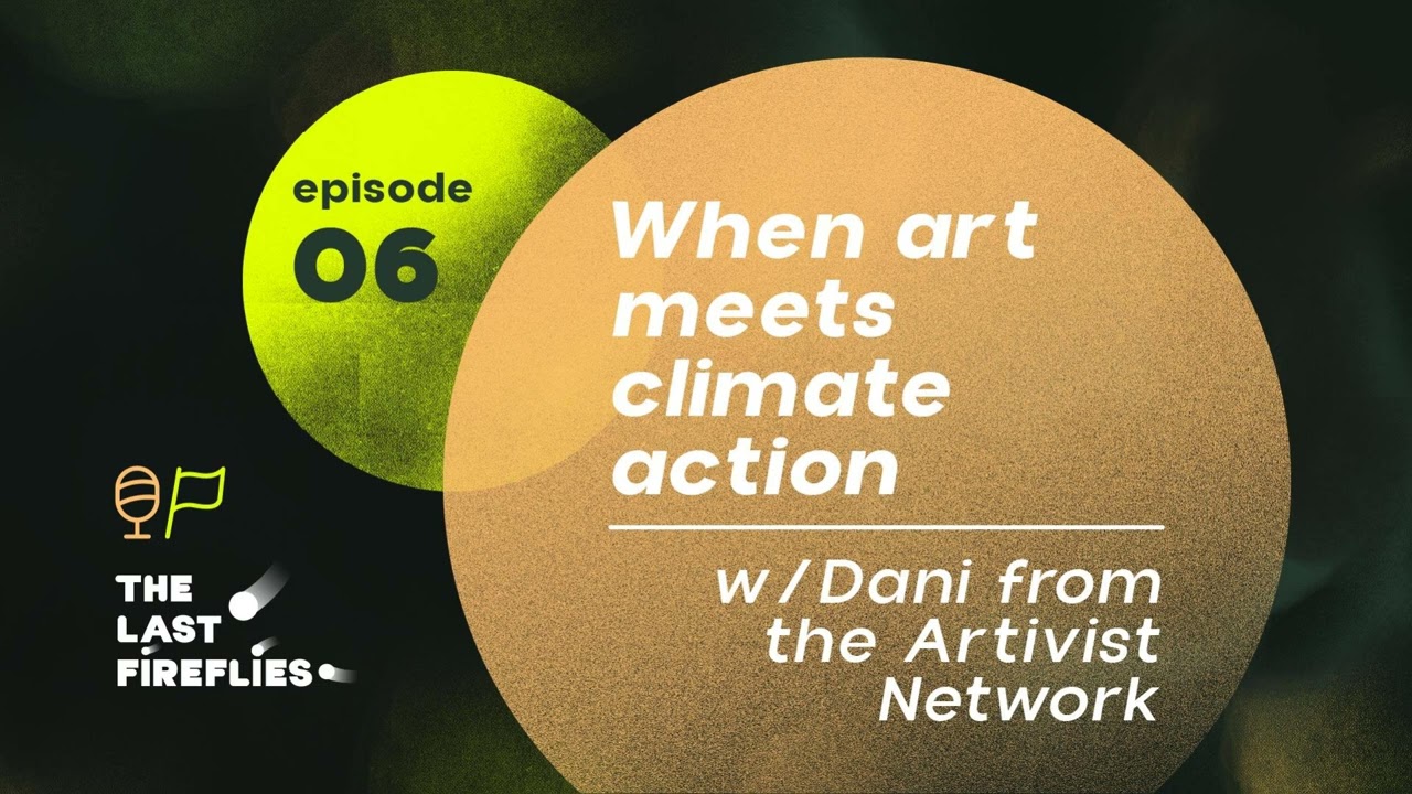 Ep.06: When art meets climate action, w/ Dani from the Artivist Network