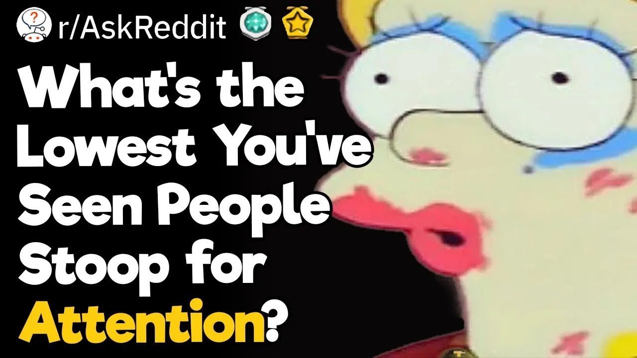 What's the Worst Attention Seeking Behavior You've Seen?