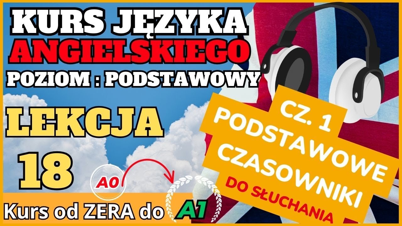 Kurs ANGIELSKIEGO od 0 do A1 - Lekcja 18. 50 PODSTAWOWYCH CZASOWNIK&Oacute;W - SŁUCHAJ I POWTARZAJ!