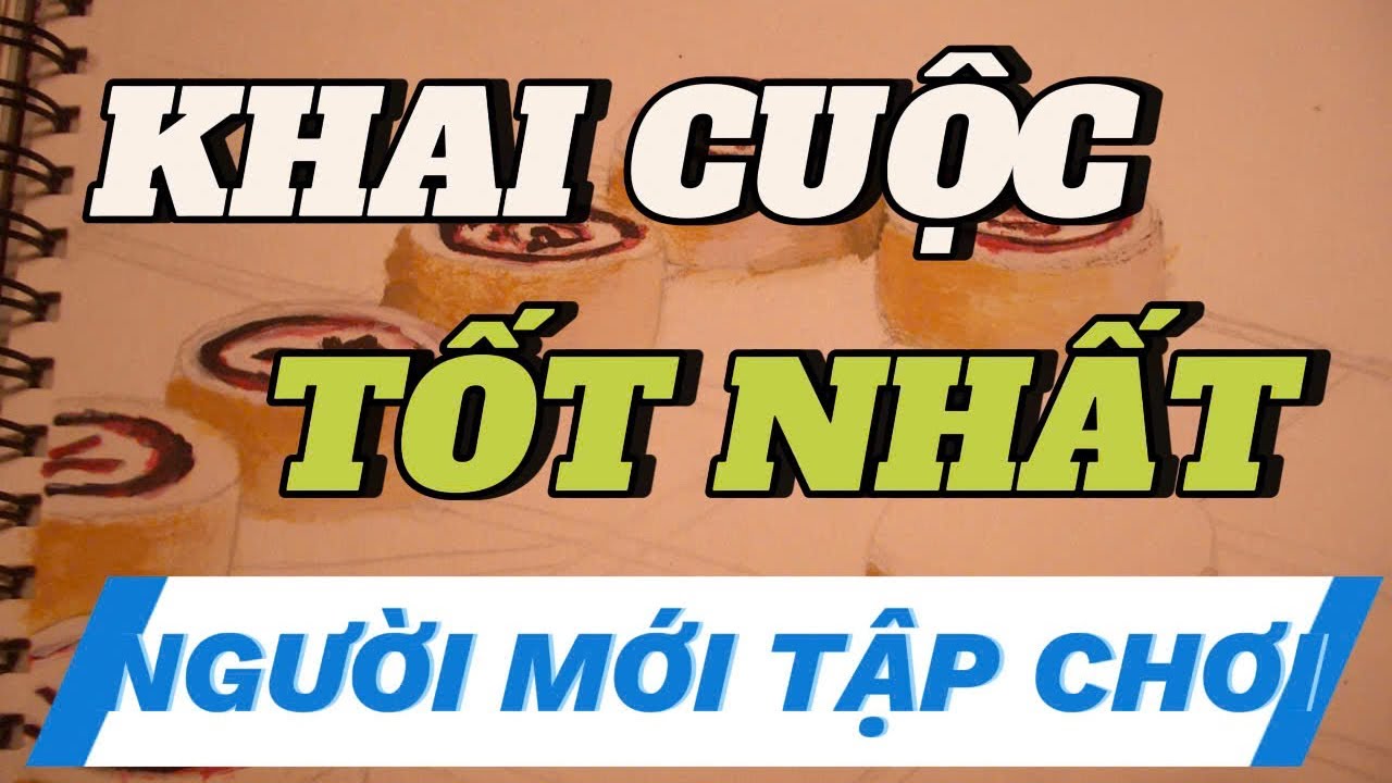 LỚP HỌC CỜ TƯỚNG - ĐỪNG BỎ QUÊN CÔNG THỨC KHAI CUỘC CHO NGƯỜI MỚI CHƠI