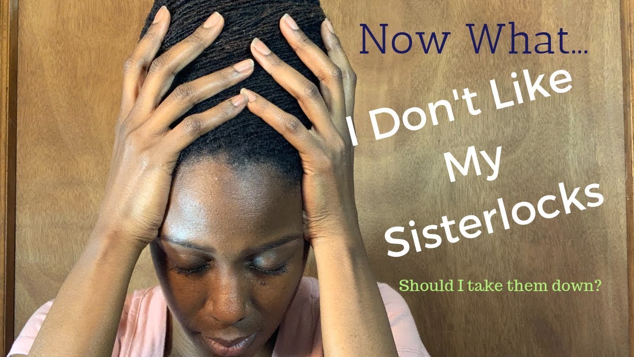 I Don't Like My Sisterlocks - Should I Take Them Down?