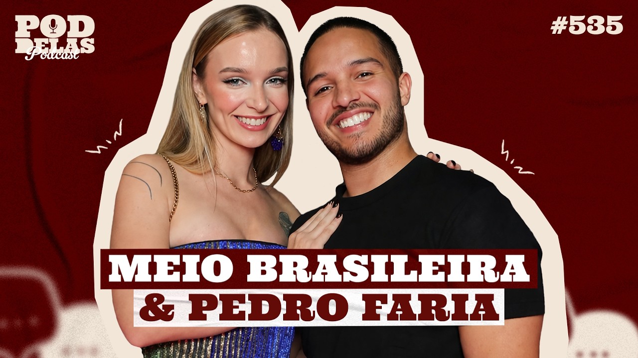 MEIO BRASILEIRA E PEDRO FARIA - PODDELAS PODCAST #535
