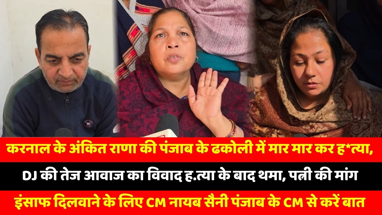 करनाल के अंकित राणा की पंजाब के ढकोली में मार मार कर ह*त्या, DJ की तेज आवाज का विवाद