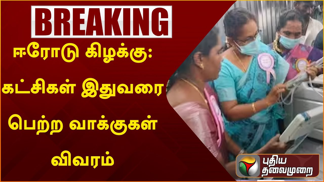 Erode East ByElection Result :ஈரோடு கிழக்கு: கட்சிகள் இதுவரை பெற்ற வாக்குகள் விவரம் | PTT