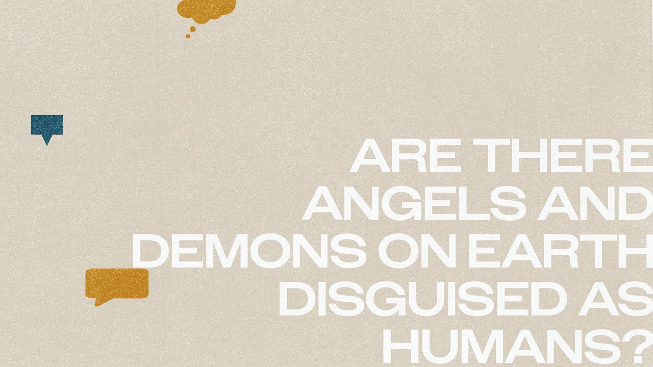 Are there angels and demons on earth disguised as humans or is that a myth?