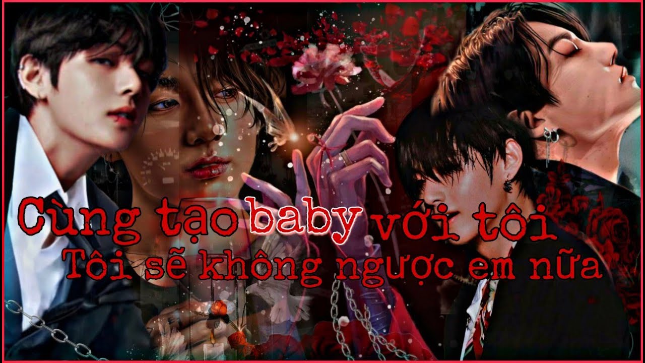 [Oneshort VKook] CÙNG TẠO BABY VỚI TÔI, TÔI SẼ KHÔNG NGƯỢC EM NỮA