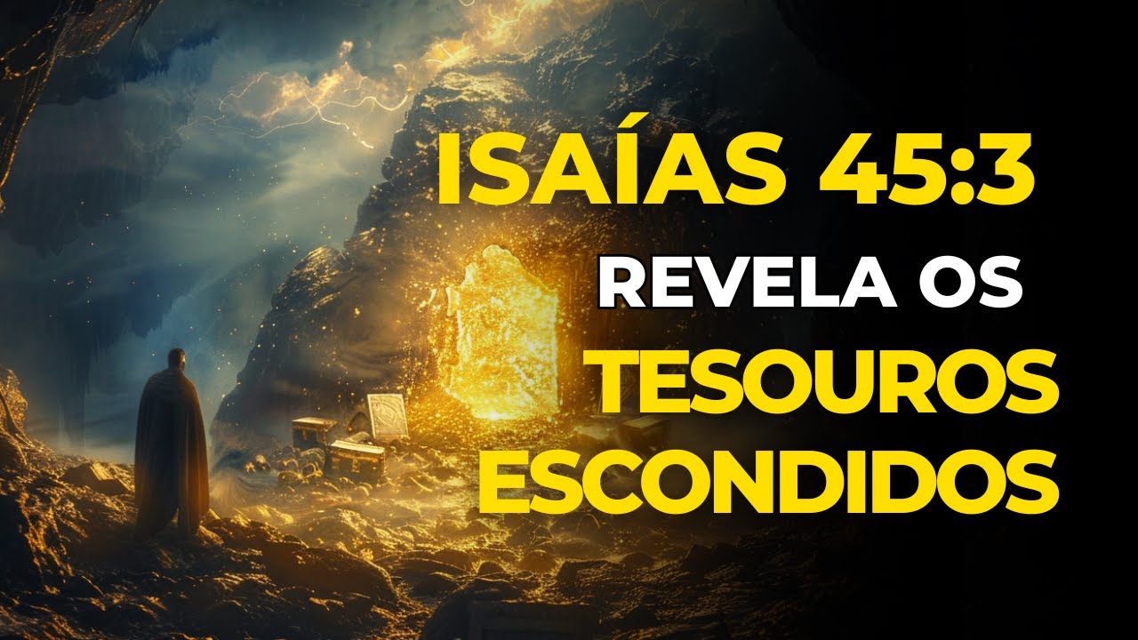 ISAÍAS 45 3 - TESOUROS ESCONDIDOS em Lugares que você tem evitado.