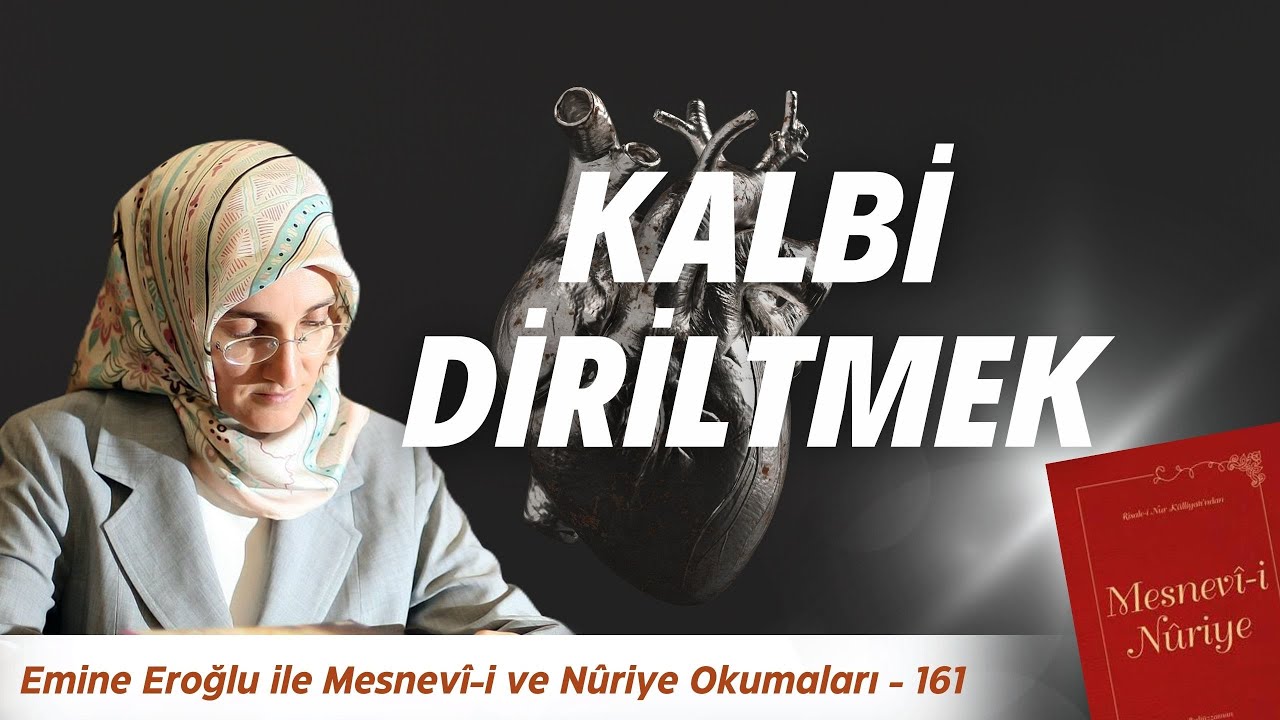 EMİNE EROĞLU İLE MESNEVÎ-İ NURİYE OKUMALARI - 161: KALBİ DİRİLTMEK