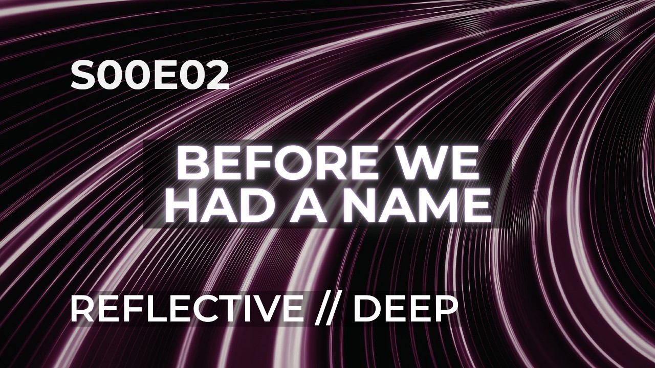 REFLECTIVE // DEEP — Before We Had a Name (S00E02)