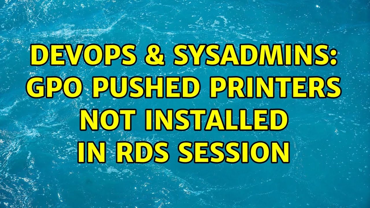 DevOps & SysAdmins: GPO pushed printers not installed in RDS session