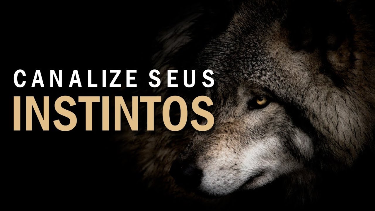 N&Atilde;O ANULE SEUS INSTINTOS: CANALIZE-OS | TU &Eacute;S PARTE ANIMAL, ACEITE ISSO