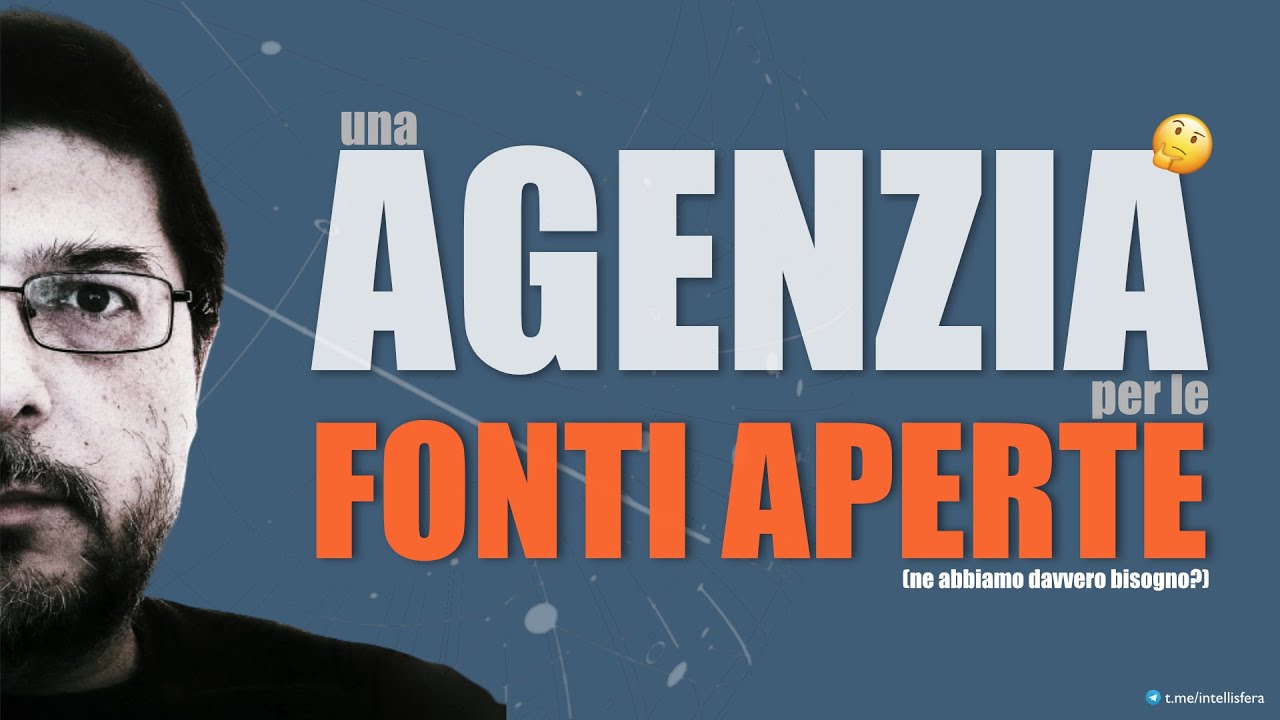 UNA AGENZIA PER LE FONTI APERTE (siamo sicuri di averne davvero bisogno?)