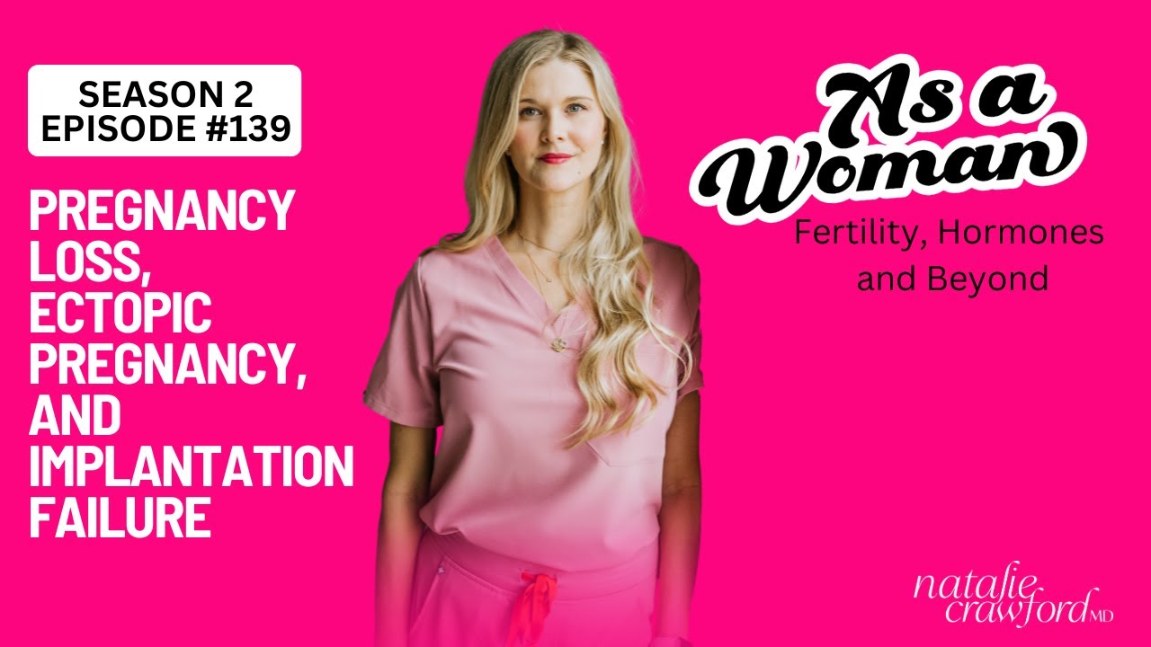 Pregnancy Loss, Ectopic Pregnancy, and Implantation Failure, As A Woman with Natalie Crawford, MD