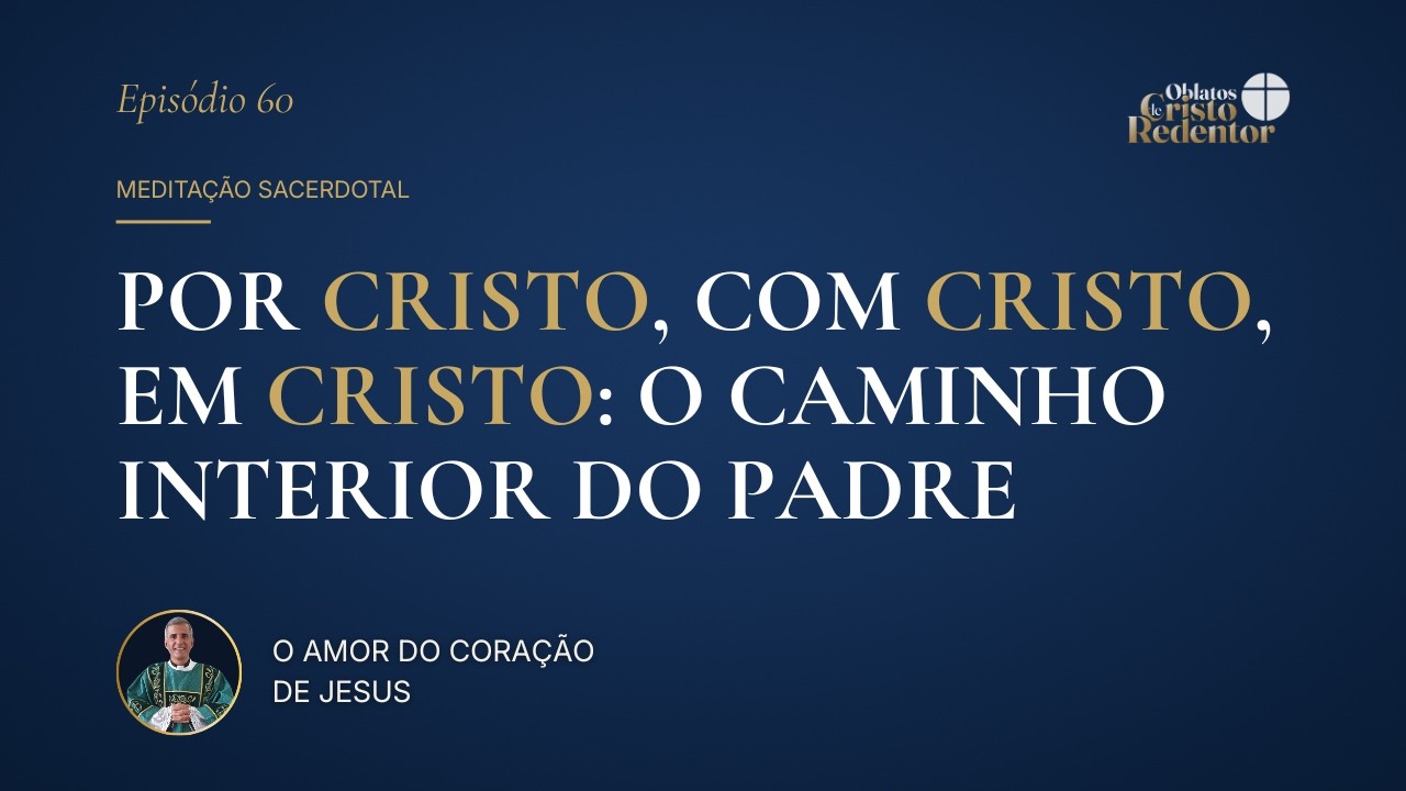Por Cristo, com Cristo, em Cristo: O Caminho Interior do Padre | O Amor do Coração de Jesus | Ep #60