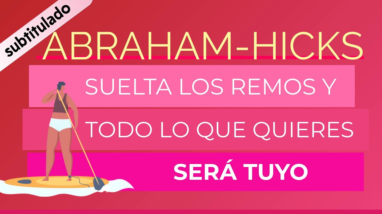 Suelta los remos y todo lo que quieres será tuyo ~ Abraham-Hicks en español
