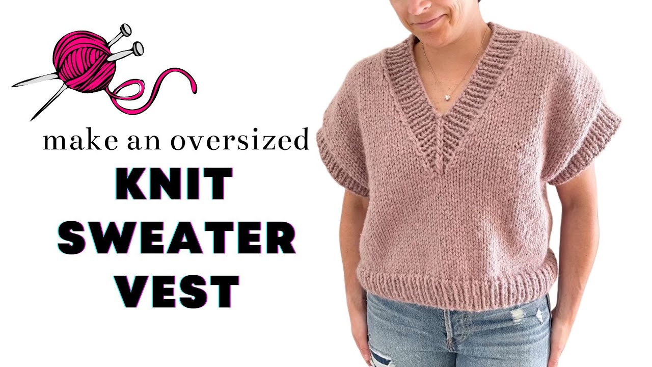 Knit an Oversized V-Neck Slipover Sweater Vest | Easy Knitting Pattern + Tutorial