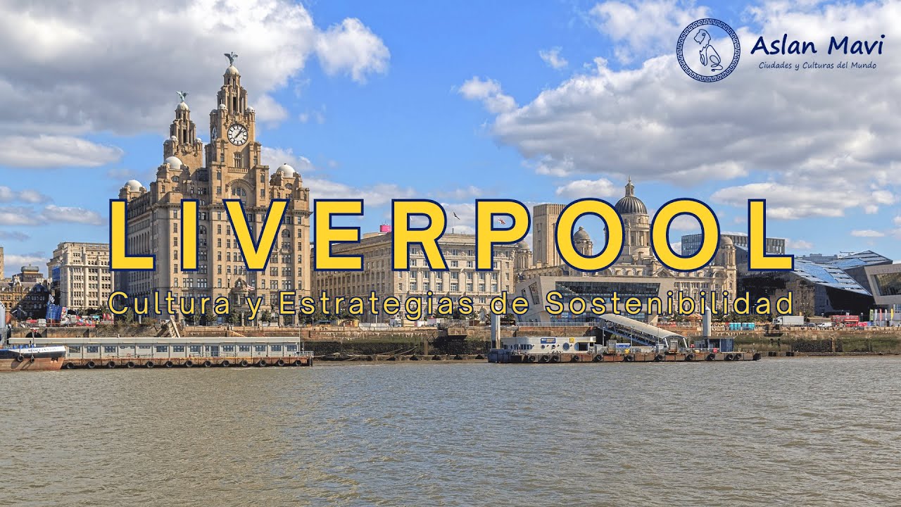 LIVERPOOL - UK: Cultura y Oportunidades de Sostenibilidad para Latam | CIUDADES 2031 - Cap 1