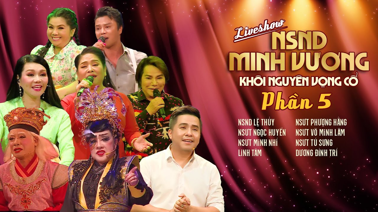 LIVESHOW NSND MINH VƯƠNG | PHẦN 5: Lệ Thuỷ, Ngọc Huyền, Minh Nhí, Phượng Hằng, Linh Tâm, Tú Sương,..