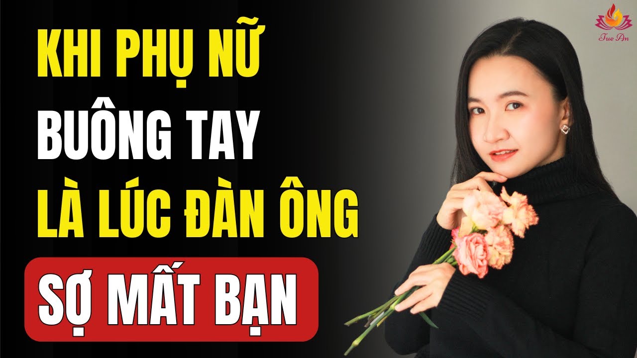 Khi Bạn Buông, Không Cố Giữ Là Lúc Đàn Ông Bắt Đầu Sợ Mất Bạn | Tuệ An