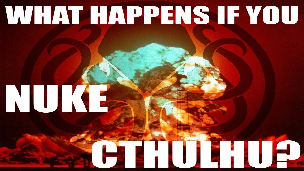 What Happens if you Nuke Cthulhu?