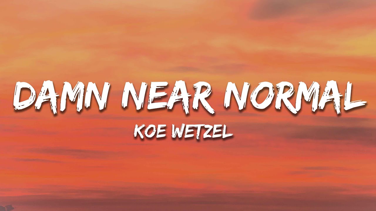 Koe Wetzel - Damn Near Normal (Lyrics)