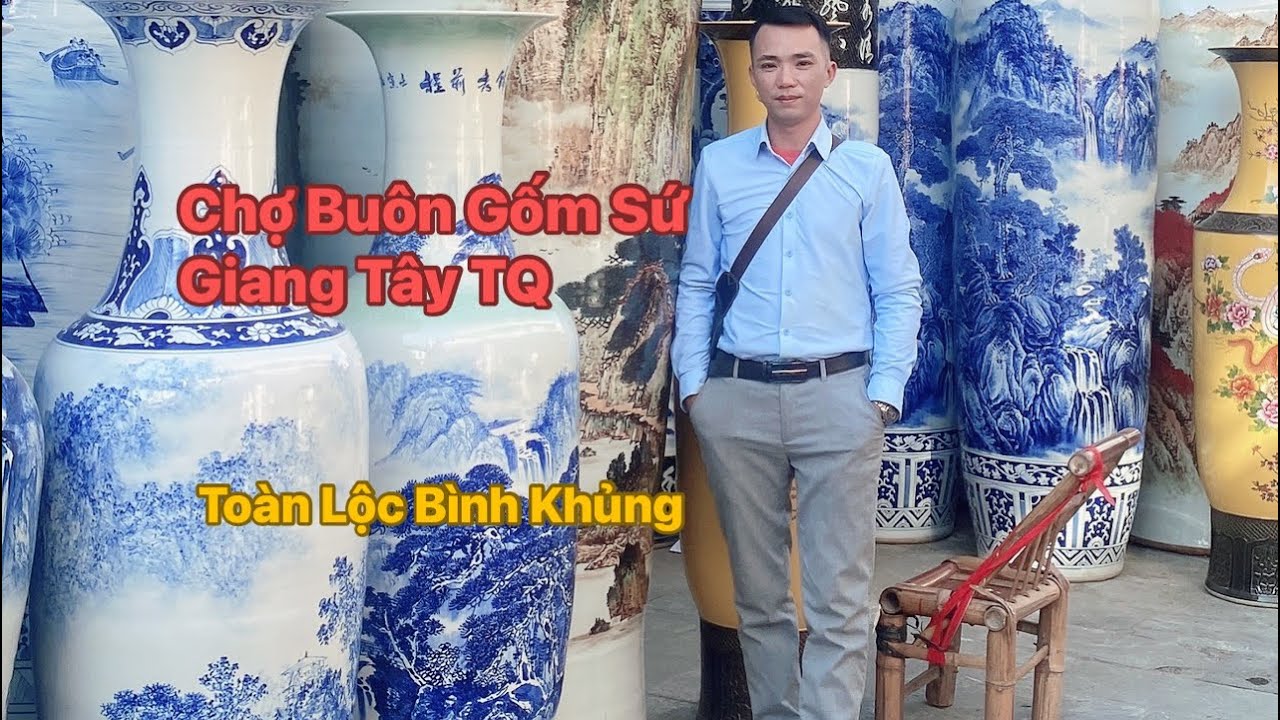 Đi Chợ Gốm Sứ Giang Tây Lớn Nhất Thế Giới