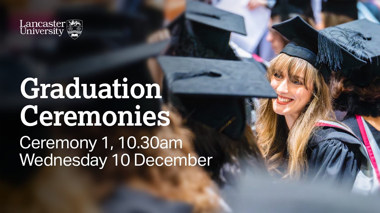 Lancaster University Graduation Ceremony - 10.30am, Wednesday 10 December