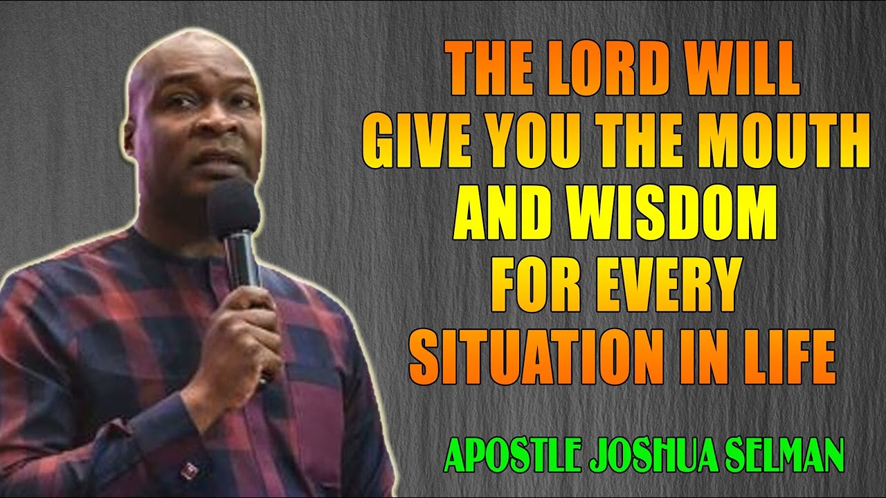 THE LORD WILL GIVE YOU THE MOUTH AND WISDOM FOR EVERY SITUATION IN LIFE - Apostle Joshua Selman