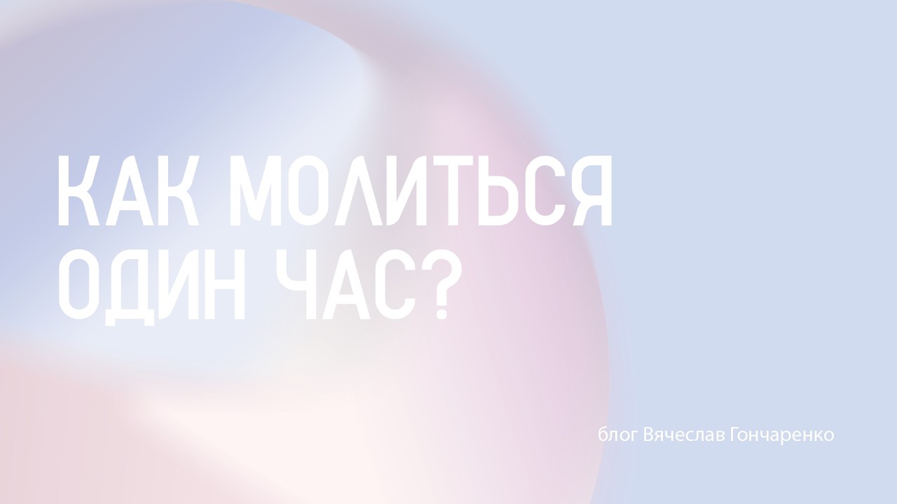 «Бодрствующие со Христом»  или «Как молиться один час» - Вячеслав Гончаренко | 08.03