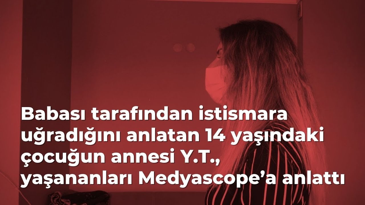 Babasının istismarına uğrayan 14 yaşındaki çocuğun annesi: “Şikayetçi olduğum gece serbest kaldı