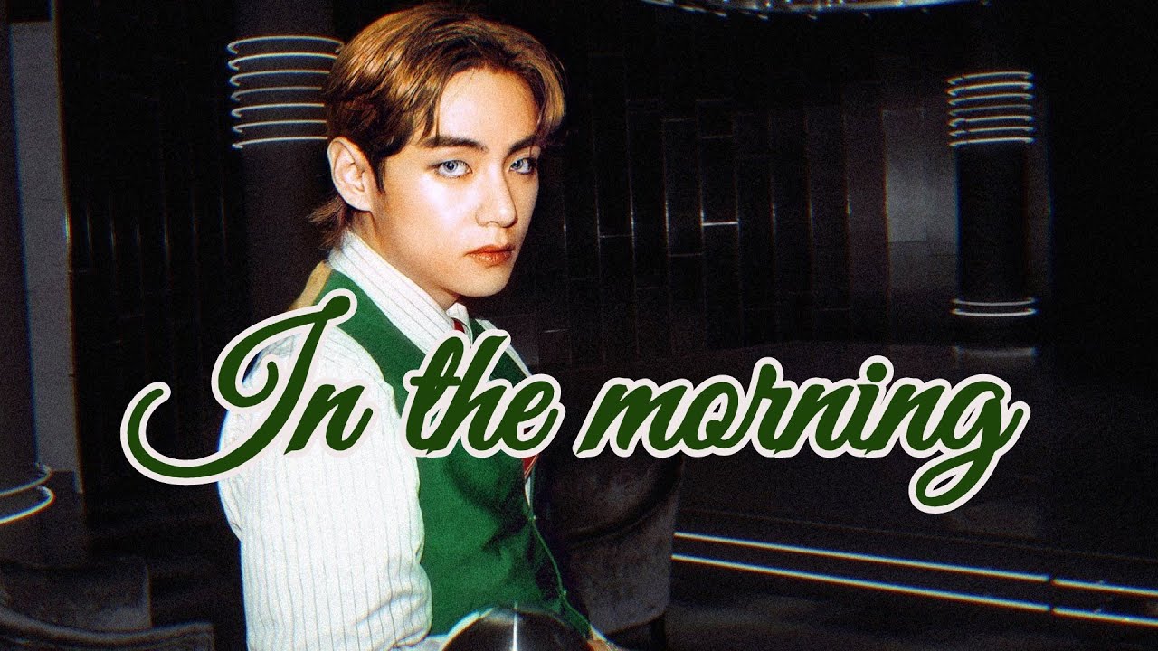 Kim Taehyung❤(IN THE MORNING)❤FMV