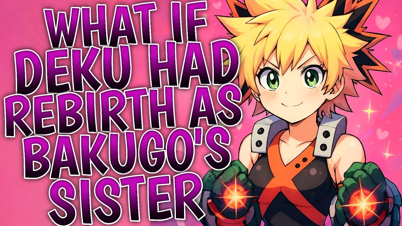 What If Deku Had Rebirth As Bakugo's Sister ?