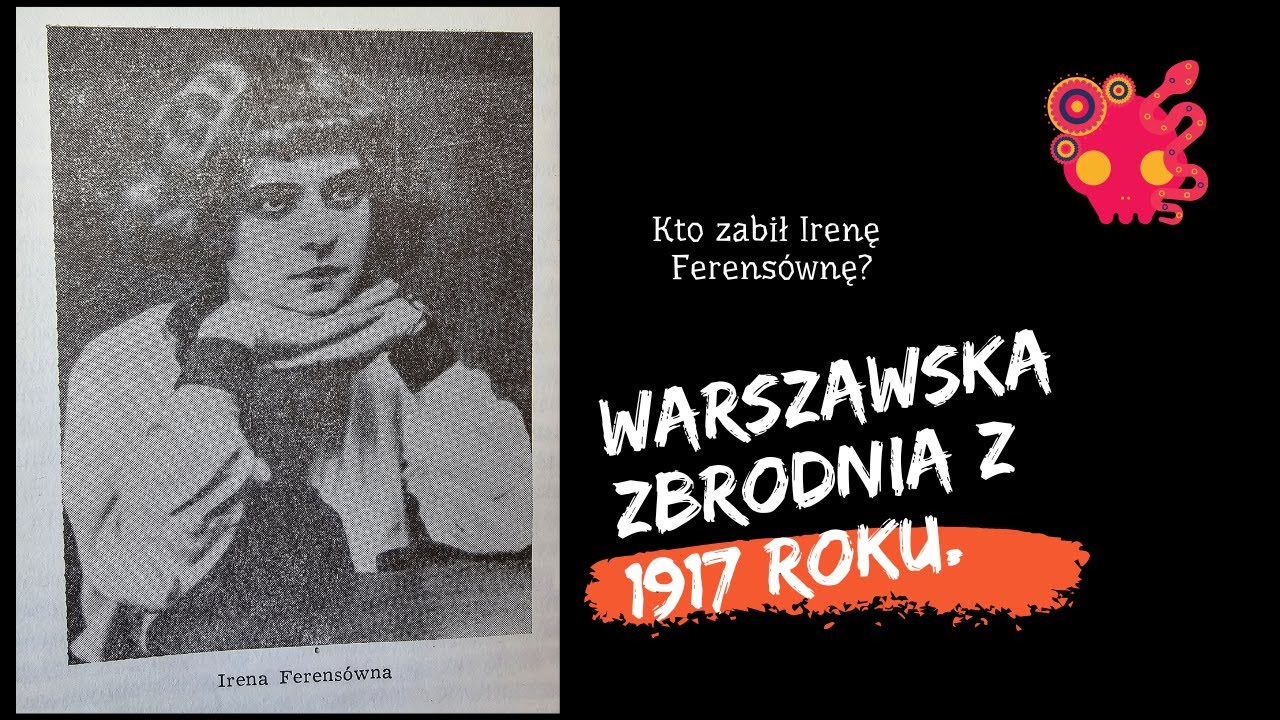 Irena Ferensówna - kto ją zgładził i proces karny zbrodniarza w 1917 roku w Warszawie.
