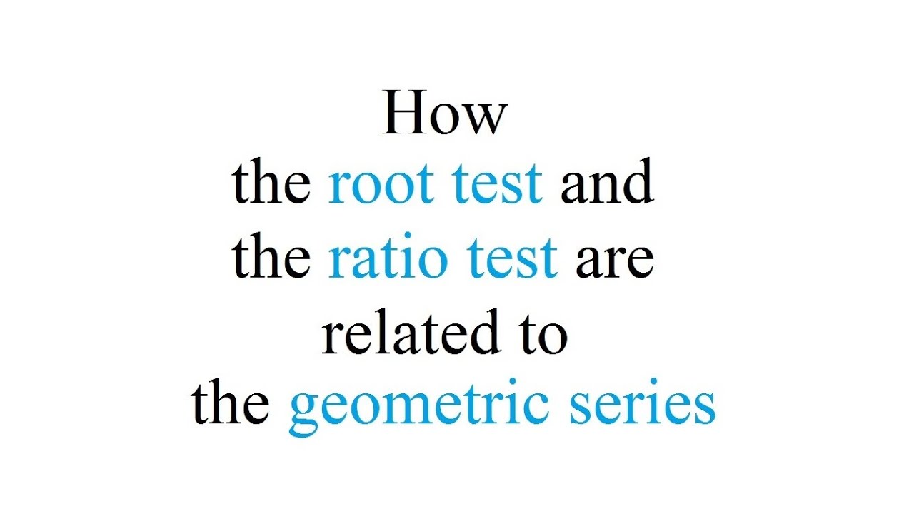 The root test and the ratio test explained with the geometric series