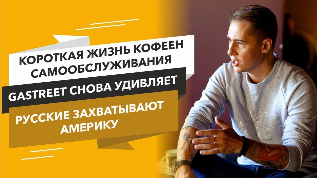 Короткая жизнь кофеен самообслуживания / Gastreet снова удивляет /Русские захватывают Америку