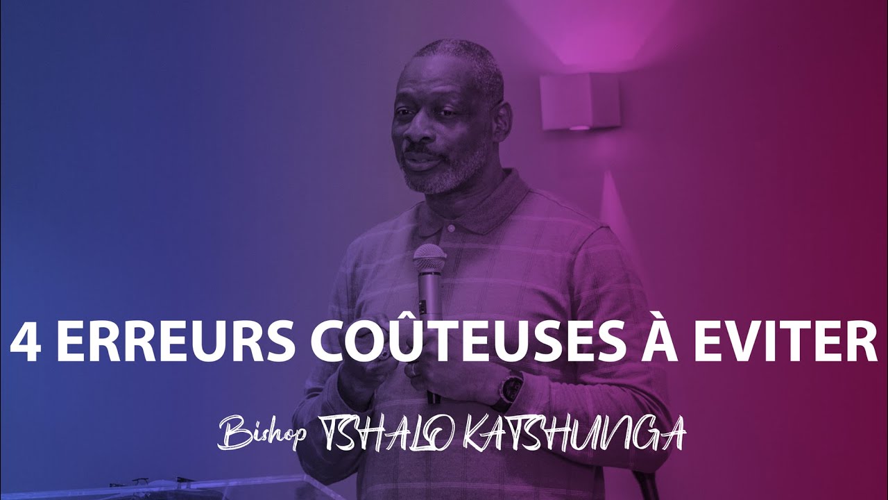 4 ERREURS COÛTEUSES À EVITER - Bishop Tshalo KATSHUNGA