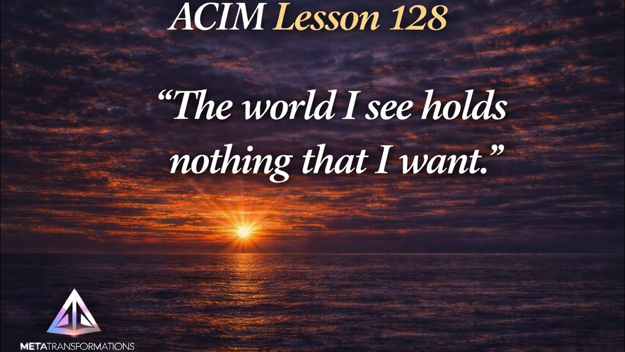The Freedom of Wanting Nothing That You See | ACIM Lesson 128 @DennisRodriguez-Meta 