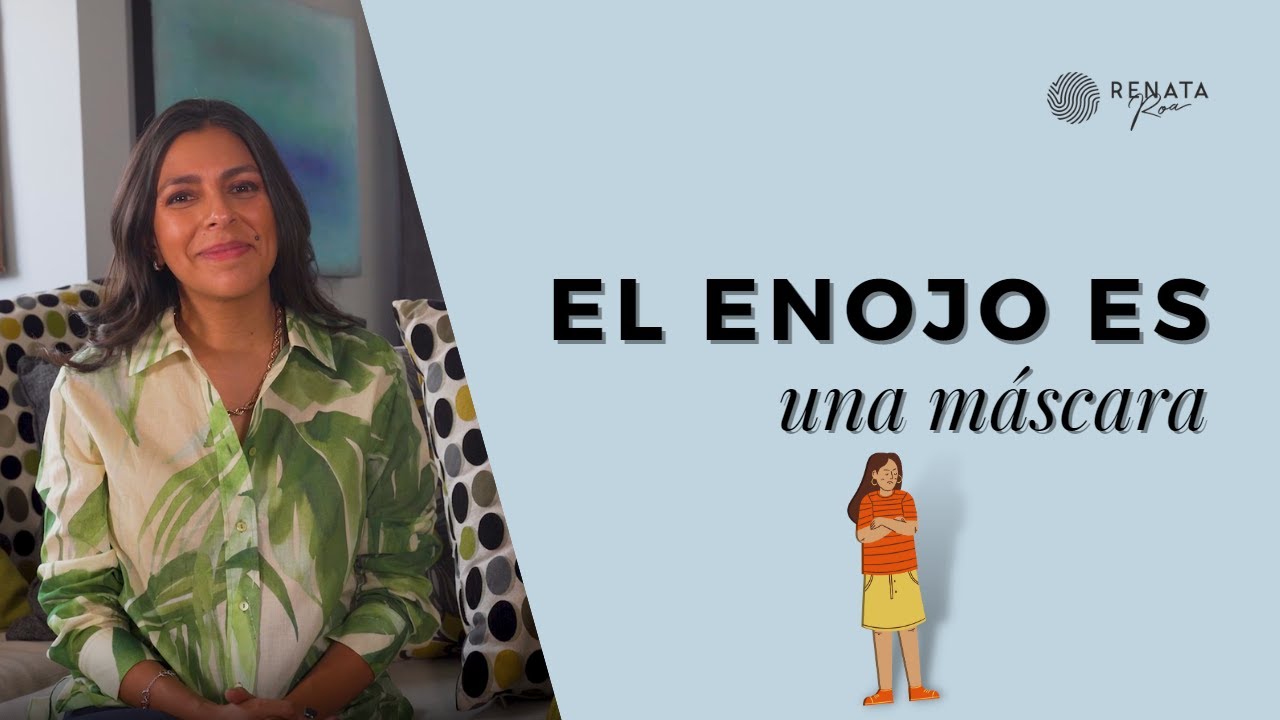 ¿Por qué me dicen que si todo el tiempo estoy enojado? El enojo es una máscara - Renata Roa