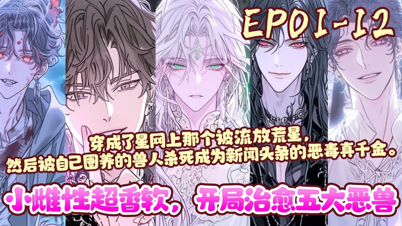 江眠在被兽人圈养的第十年穿回了人类圈养兽人的时代，人类圈养兽人成为风气，兽人地位极其低微，人类地位高崇，统治着整个星际。《小雌性超香软，开局治愈五大恶兽》01~12#BWMJ
