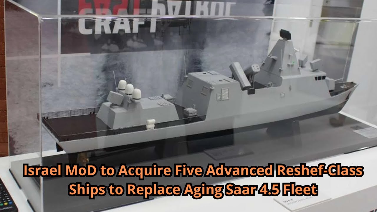 Israel MoD to Acquire Five Advanced Reshef Class Ships to Replace Aging Saar 4 5 Fleet