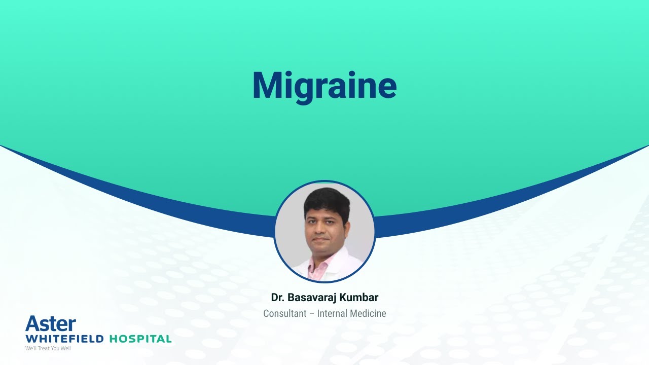 Migraine | Dr. Basavaraj Kumbar | Internal Medicine | Aster Whitefield