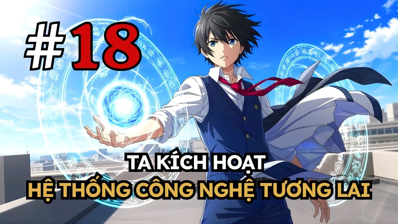 VỪA THI XONG CẤP 3, TA KÍCH HOẠT HỆ THỐNG CÔNG NGHỆ TƯƠNG LAI | P18
