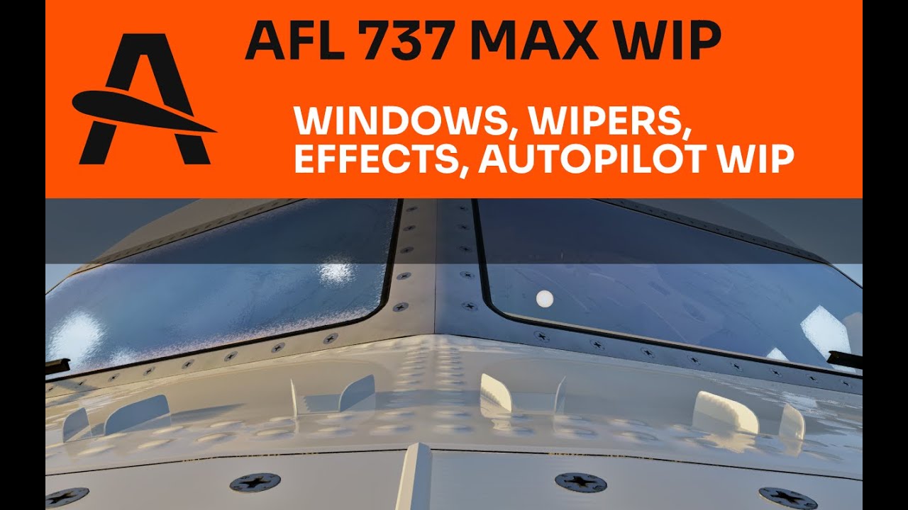 AFL 737 MAX - Development Preview | WINDOWS, WIPERS, EFFECTS, AUTOPILOT WIP
