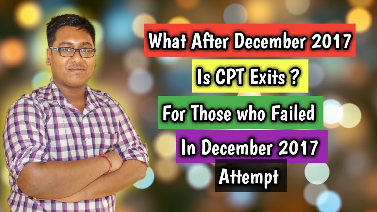 CA-CPT | Does CPT still Exits After December 2017 | for those Who Failed in December 2017